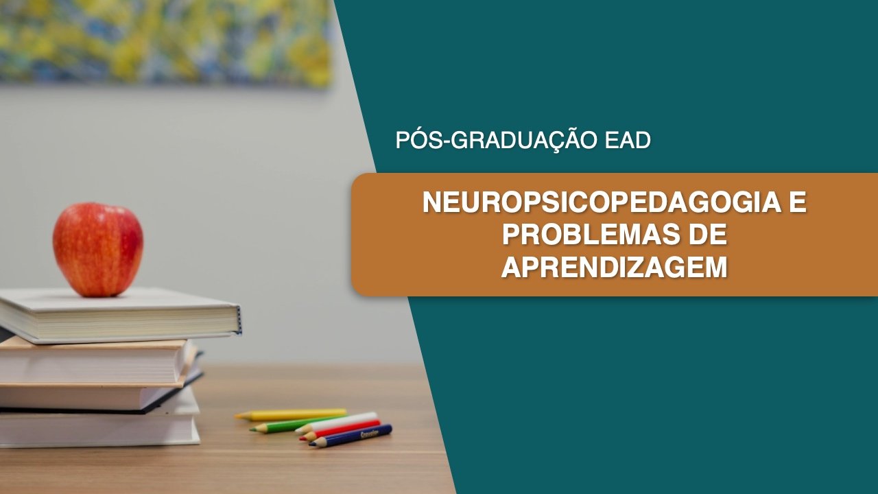 Neuropsicopedagogia e Problemas de Aprendizagem | 6 meses